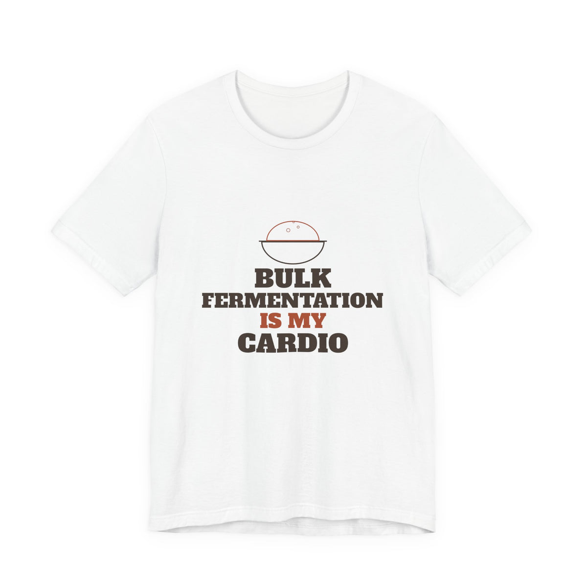 Bulk Fermentation Is My Cardio sourdough T-shirt, product mockup 1