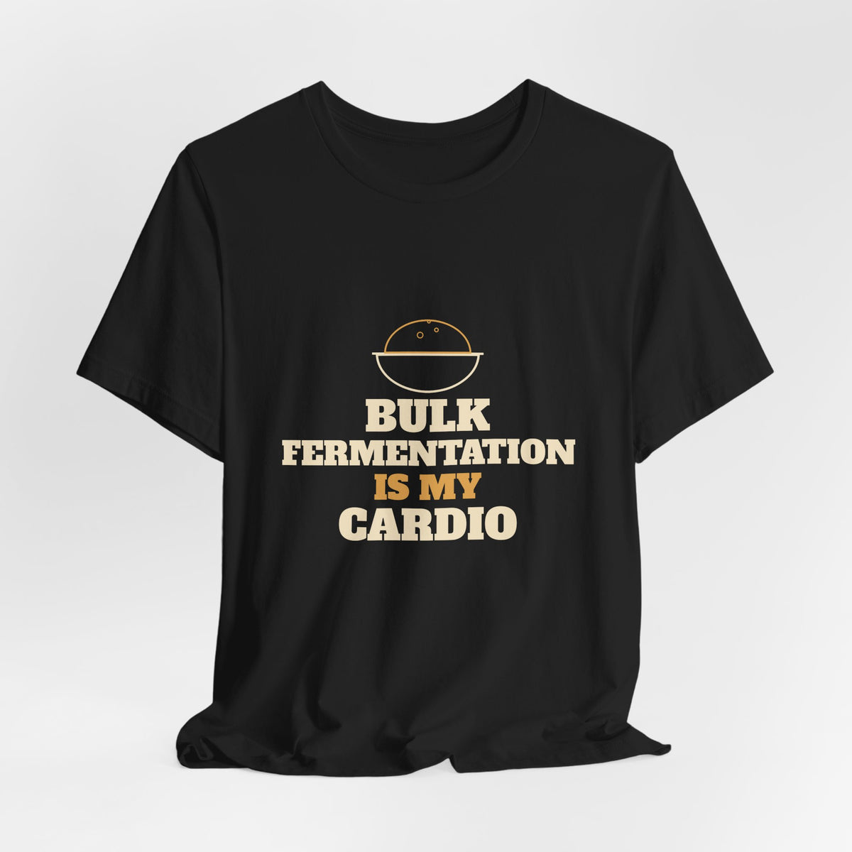 Bulk Fermentation Is My Cardio sourdough T-shirt, product mockup 15