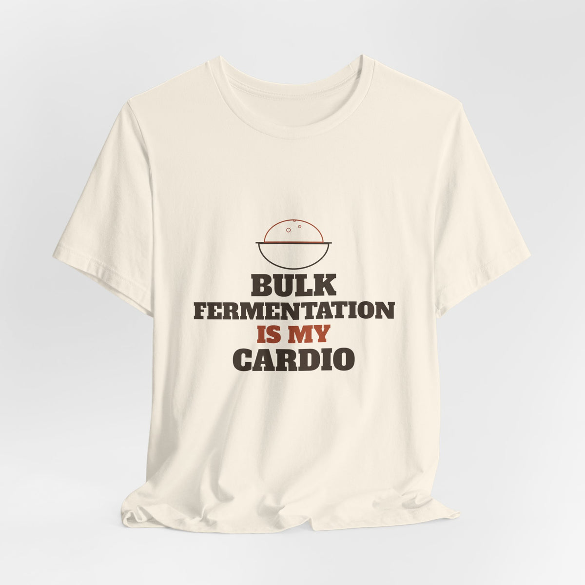 Bulk Fermentation Is My Cardio sourdough T-shirt, product mockup 18