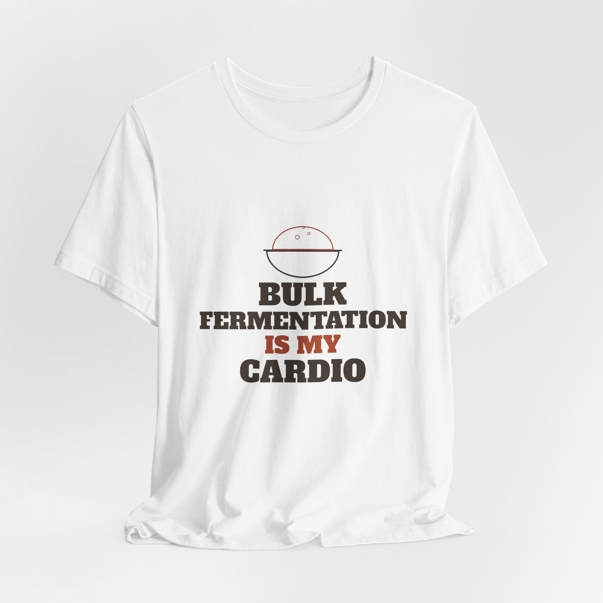 Bulk Fermentation Is My Cardio sourdough T-shirt, product mockup 9